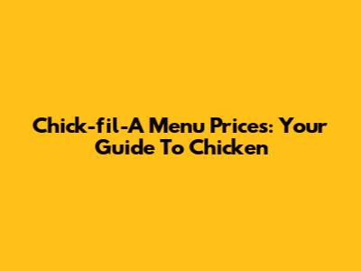 Chick-fil-A Menu Prices: Your Guide To Chicken