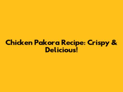 Chicken Pakora Recipe: Crispy & Delicious!