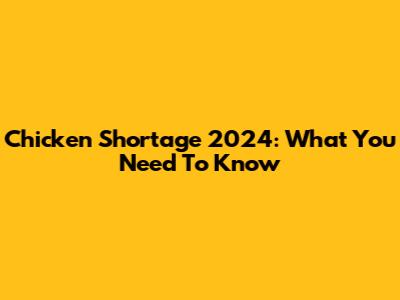 Chicken Shortage 2024: What You Need To Know