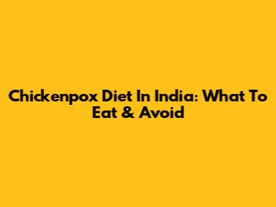Chickenpox Diet In India: What To Eat & Avoid