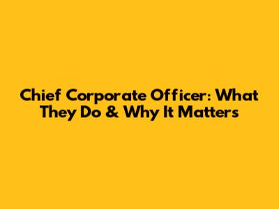 Chief Corporate Officer: What They Do & Why It Matters