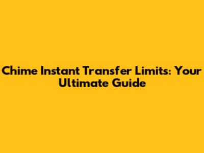 Chime Instant Transfer Limits: Your Ultimate Guide