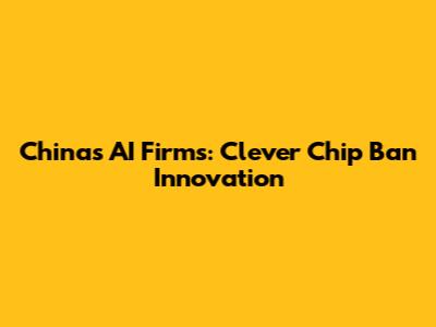 China's AI Firms: Clever Chip Ban Innovation