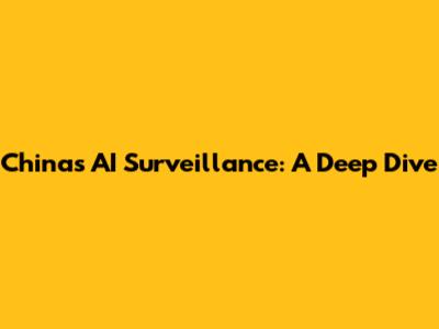 China's AI Surveillance: A Deep Dive