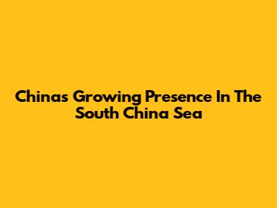 China's Growing Presence In The South China Sea