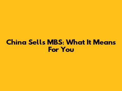 China Sells MBS: What It Means For You