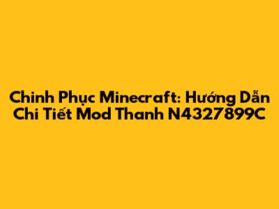 Chinh Phục Minecraft: Hướng Dẫn Chi Tiết Mod Thanh N4327899C