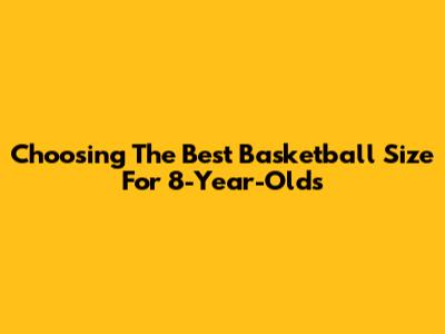 Choosing The Best Basketball Size For 8-Year-Olds