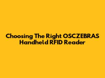Choosing The Right OSCZEBRAS Handheld RFID Reader