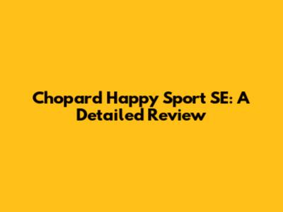 Chopard Happy Sport SE: A Detailed Review