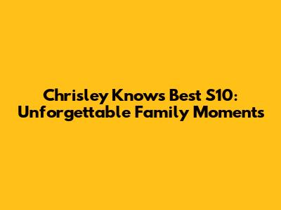 Chrisley Knows Best S10: Unforgettable Family Moments