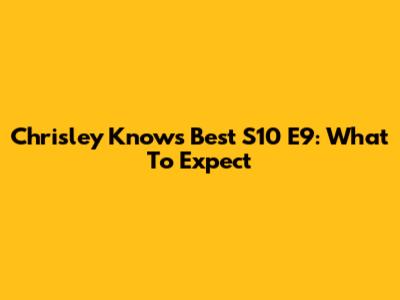 Chrisley Knows Best S10 E9: What To Expect