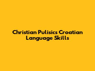 Christian Pulisic's Croatian Language Skills