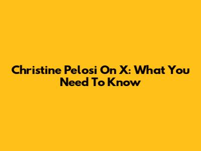 Christine Pelosi On X: What You Need To Know
