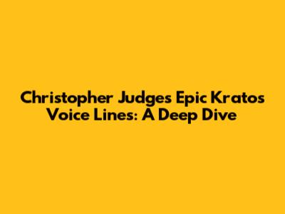 Christopher Judge's Epic Kratos Voice Lines: A Deep Dive