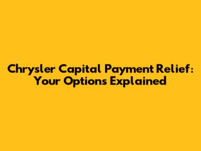 Chrysler Capital Payment Relief: Your Options Explained