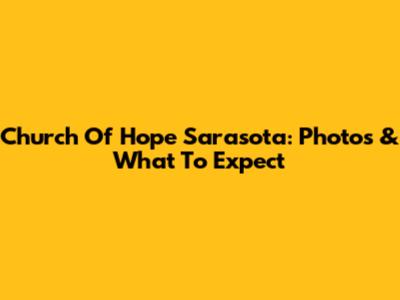 Church Of Hope Sarasota: Photos & What To Expect