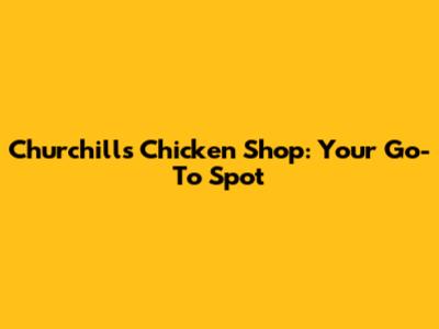 Churchill's Chicken Shop: Your Go-To Spot