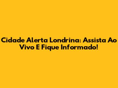 Cidade Alerta Londrina: Assista Ao Vivo E Fique Informado!