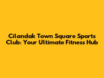 Cilandak Town Square Sports Club: Your Ultimate Fitness Hub