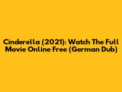 Cinderella (2021): Watch The Full Movie Online Free (German Dub)