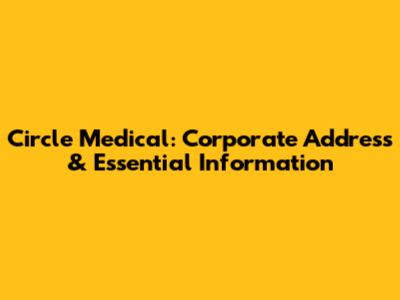 Circle Medical: Corporate Address & Essential Information