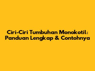 Ciri-Ciri Tumbuhan Monokotil: Panduan Lengkap & Contohnya