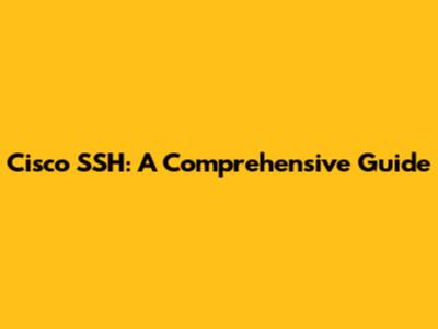 Cisco SSH: A Comprehensive Guide