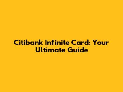 Citibank Infinite Card: Your Ultimate Guide