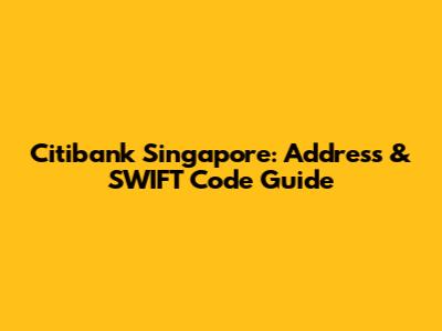 Citibank Singapore: Address & SWIFT Code Guide