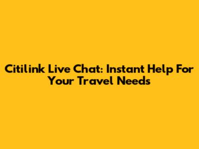 Citilink Live Chat: Instant Help For Your Travel Needs
