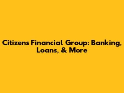 Citizens Financial Group: Banking, Loans, & More