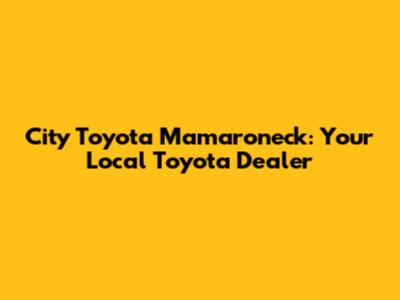 City Toyota Mamaroneck: Your Local Toyota Dealer