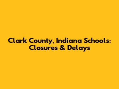 Clark County, Indiana Schools: Closures & Delays