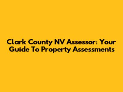 Clark County NV Assessor: Your Guide To Property Assessments