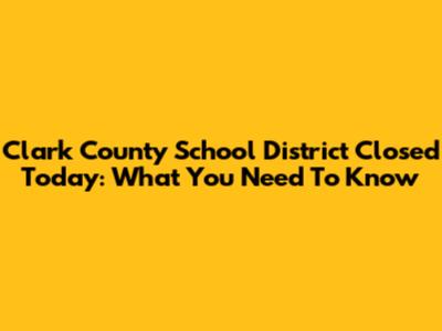 Clark County School District Closed Today: What You Need To Know