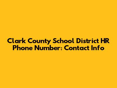 Clark County School District HR Phone Number: Contact Info