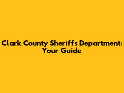 Clark County Sheriff's Department: Your Guide