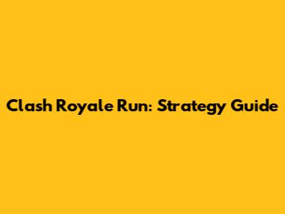 Clash Royale Run: Strategy Guide