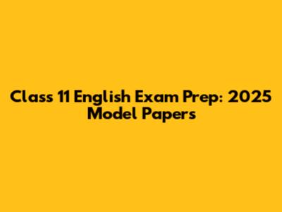 Class 11 English Exam Prep: 2025 Model Papers