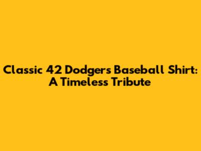 Classic 42 Dodgers Baseball Shirt: A Timeless Tribute