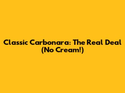 Classic Carbonara: The Real Deal (No Cream!)