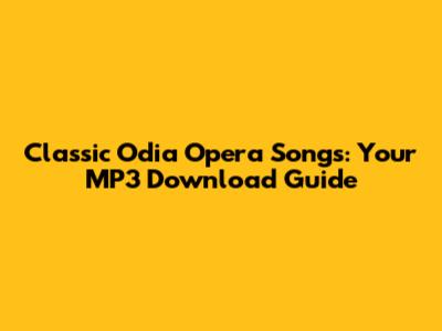 Classic Odia Opera Songs: Your MP3 Download Guide