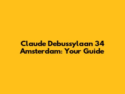 Claude Debussylaan 34 Amsterdam: Your Guide