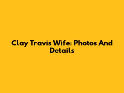 Clay Travis' Wife: Photos And Details