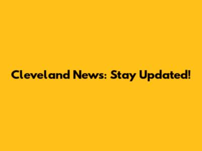 Cleveland News: Stay Updated!