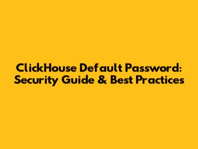 ClickHouse Default Password: Security Guide & Best Practices