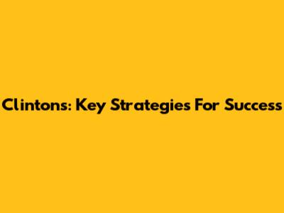 Clinton's: Key Strategies For Success