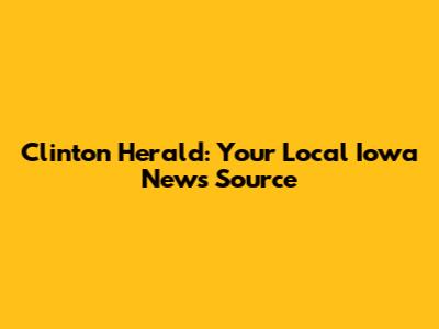 Clinton Herald: Your Local Iowa News Source