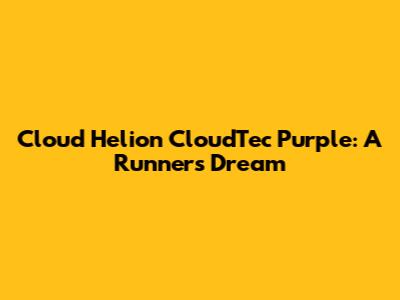 Cloud Helion CloudTec Purple: A Runner's Dream